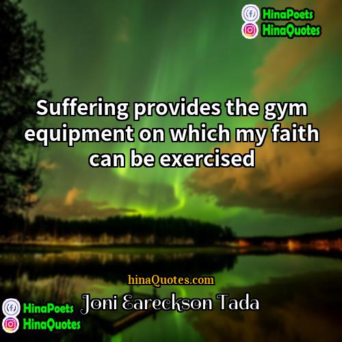 Joni Eareckson Tada Quotes | Suffering provides the gym equipment on which